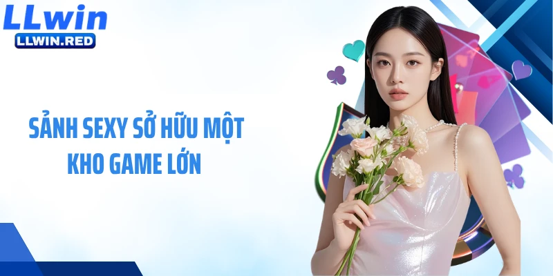 Sảnh Sexy sở hữu một kho game lớn